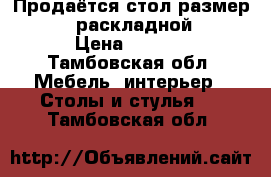 Продаётся стол размер 165×106  раскладной 210×106 › Цена ­ 25 000 - Тамбовская обл. Мебель, интерьер » Столы и стулья   . Тамбовская обл.